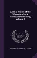Annual Report of the Wisconsin State Horticultural Society, Volume 6