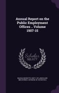 Annual Report on the Public Employment Offices .. Volume 1907-15