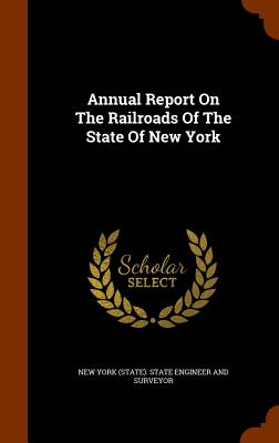 Annual Report On The Railroads Of The State Of New York - New York (State) State Engineer and Sur (Creator)