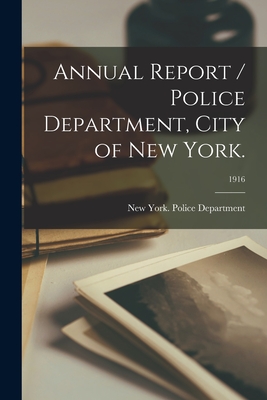 Annual Report / Police Department, City of New York.; 1916 - New York (N Y ) Police Department (Creator)