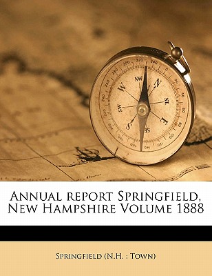 Annual Report Springfield, New Hampshire Volume 1888 - Springfield (N H Town) (Creator)