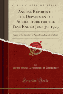 Annual Reports of the Department of Agriculture for the Year Ended June 30, 1923: Report of the Secretary of Agriculture, Reports of Chiefs (Classic Reprint)