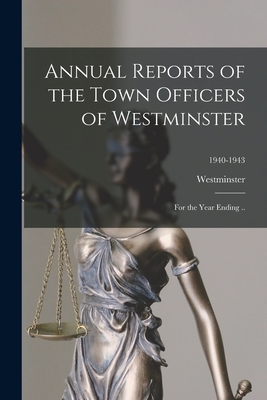 Annual Reports of the Town Officers of Westminster: for the Year Ending ..; 1940-1943 - Westminster (Mass ) (Creator)