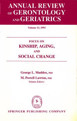 Annual Review of Gerontology and Geriatrics, Volume 13, 1993: Focus on Kinship, Aging, and Social Change - Maddox, George, Professor, PhD, and Lawton, M Powell, PhD