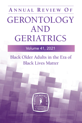 Annual Review of Gerontology and Geriatrics, Volume 41, 2021: Black Older Adults in the Era of Black Lives Matter - Thorpe, Roland J, PhD (Editor), and Kelley, Jessica, PhD (Editor), and Chatters, Linda, PhD