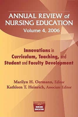 Annual Review of Nursing Education, Volume 4, 2006: Innovations in Curriculum, Teaching, and Student and Faculty Development - Oermann, Marilyn H, Dr., PhD, RN, Faan, and Heinrich, Kathleen T, PhD, RN (Editor)