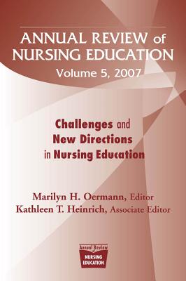 Annual Review of Nursing Education, Volume 5, 2007: Challenges and New Directions in Nursing Education - Oermann, Marilyn H, Dr., PhD, RN, Faan (Editor), and Heinrich, Kathleen T, PhD, RN (Editor)