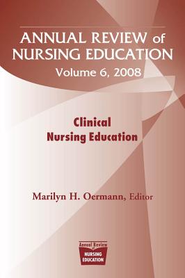 Annual Review of Nursing Education, Volume 6, 2008: Clinical Nursing Education - Oermann, Marilyn H, Dr., PhD, RN, Faan (Editor)