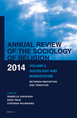 Annual Review of the Sociology of Religion. Volume 5 (2014): Sociology and Monasticism. Between Innovation and Tradition - Jonveaux, Isabelle, and Palmisano, Stefania, and Pace, Enzo