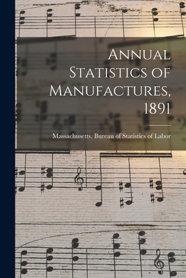 Annual Statistics of Manufactures, 1891 - Massachusetts Bureau of Statistics O (Creator)