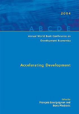Annual World Bank Conference on Development Economics 2004: Accelerating Development - Bourguignon, Franois (Editor), and Pleskovic, Boris (Editor)