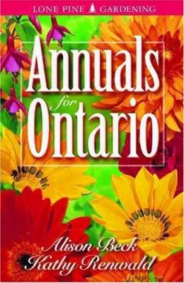 Annuals for Ontario - Beck, Alison, and Renwald, Kathy, and Kubish, Shelagh (Editor)