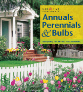 Annuals, Perennials & Bulbs: Designing, Planting, Maintaining