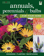 Annuals, Perennials & Bulbs for Your Home: Designing, Planting & Maintaining Your Flower Garden