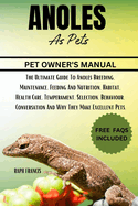 Anoles as Pets: The Ultimate Guide To Anoles Breeding, Maintenance, Feeding And Nutrition, Habitat, Health Care, Temperament, Selection, Behaviour, Conversation And Why They Make Excellent Pets.