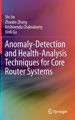 Anomaly-Detection and Health-Analysis Techniques for Core Router Systems - Jin, Shi, and Zhang, Zhaobo, and Chakrabarty, Krishnendu