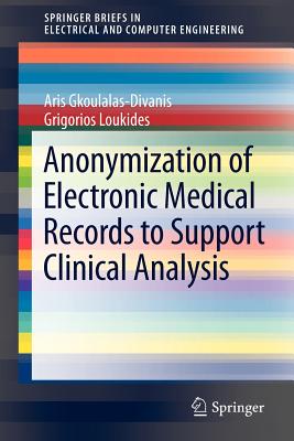 Anonymization of Electronic Medical Records to Support Clinical Analysis - Gkoulalas-Divanis, Aris, and Loukides, Grigorios