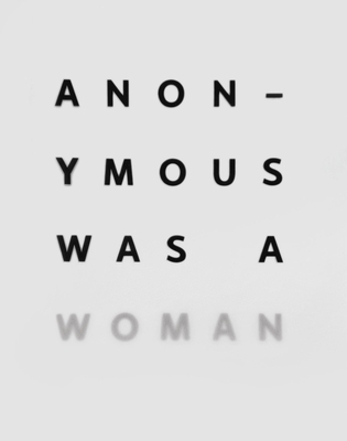 Anonymous Was A Woman: The First 25 Years - Princenthal, Nancy (Editor), and Sretenovic, Vesela (Editor)