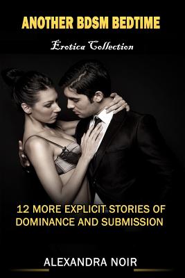 Another BDSM Bedtime Erotica Collection: 12 More Explicit Stories of Dominance and Submission: MFM, BDSM, Mnage, Discipline, Bondage, and More - Noir, Alexandra