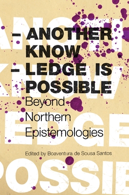 Another Knowledge Is Possible: Beyond Northern Epistemologies - de Sousa Santos, Boaventura (Editor), and Tewolde Berhan Gebre Egziabher (Contributions by), and Alonso, Margarita Florez...