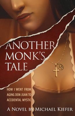 Another Monk's Tale: How I Went From Aging Don Juan to Accidental Mystic - Kiefer, Michael