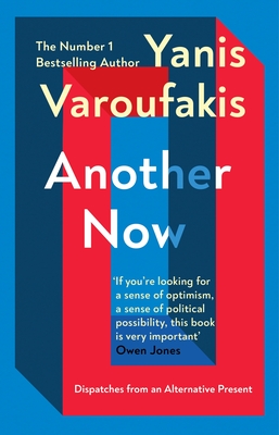 Another Now: Dispatches from an Alternative Present from the Sunday Times no. 1 bestselling author - Varoufakis, Yanis