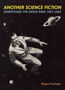Another Science Fiction: Advertising the Space Race 1957a-1962