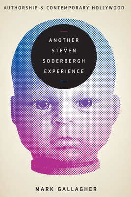 Another Steven Soderbergh Experience: Authorship and Contemporary Hollywood - Gallagher, Mark