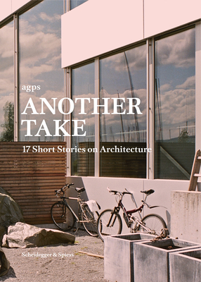 Another Take: 17 Short Stories on Architecture - Angelil, Marc (Editor), and Graham, Sarah (Editor), and Pfenninger, Reto (Editor)