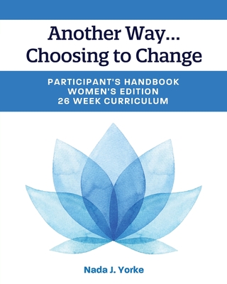 Another Way...Choosing to Change: Participant's Handbook - Women's Edition, 26 Week Curriculum - Yorke, Nada J