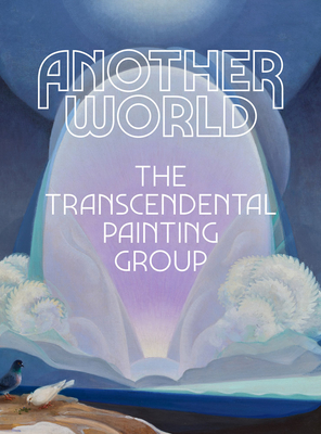 Another World: The Transcendental Painting Group - Duncan, Michael (Editor), and Wilson Powell, Malin (Text by), and Rudhyar, Dane (Text by)