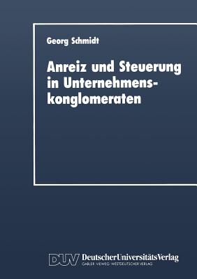 Anreiz und Steuerung in Unternehmenskonglomeraten - Schmidt, Georg