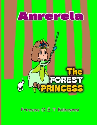 Anrerela: The Forest Princess (Kid's Version) - Babayemi, Oluwakemi Christianah (Editor), and Babayemi, Princess Oluwatomisin Esther T