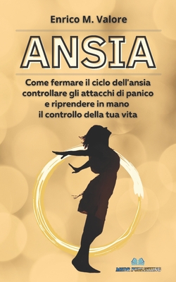 Ansia: Come fermare il ciclo dell'ansia, controllare gli attacchi di panico e riprendere in mano il controllo della tua vita - Publishing, Msdr (Editor), and Valore, Enrico M