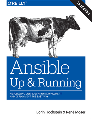 Ansible: Up and Running: Automating Configuration Management and Deployment the Easy Way - Hochstein, Lorin, and Moser, Ren