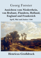 Ansichten vom Niederrhein, von Brabant, Flandern, Holland, England und Frankreich (Großdruck): April, Mai und Junius 1790