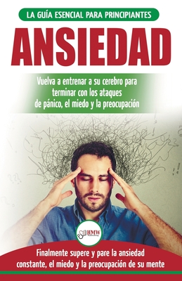 Ansiedad: Reacondicione su cerebro ansioso y termine con los ataques de pnico - finalmente pare y controle su ansiedad, miedo y preocupaci?n constante (Libro en espaol / Anxiety Spanish Book) - Masterson, Freddie, and Publishing, Hmw