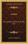 Anskar: The Apostle of the North, 801-865: Translated from the Vita Anskarii by Bishop Rimbert, His Fellow Missionary and Successor (1921)