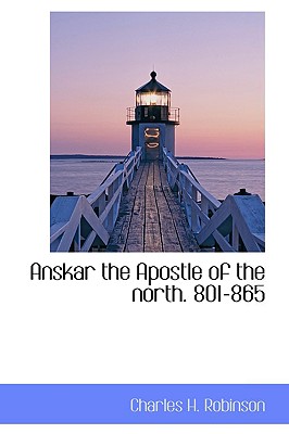 Anskar the Apostle of the North. 801-865 - Robinson, Charles H