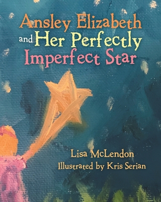 Ansley Elizabeth and Her Perfectly Imperfect Star - McLendon, Lisa