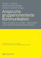 Anspruchsgruppenorientierte Kommunikation: Neue Ansatze Zu Kunden-, Mitarbeiter- Und Unternehmenskommunikation