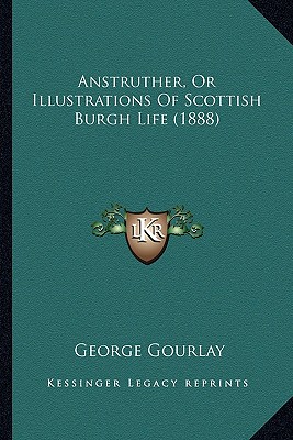 Anstruther, Or Illustrations Of Scottish Burgh Life (1888) - Gourlay, George