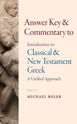 Answer Key and Commentary to Introduction to Classical and New Testament Greek - Boler, Michael