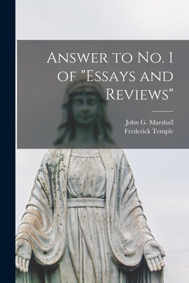 Answer to No. 1 of "Essays and Reviews" [microform] - Marshall, John G (John George) 1786 (Creator), and Temple, Frederick 1821-1902