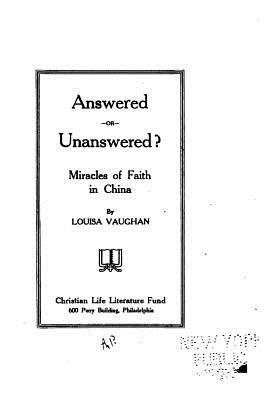 Answered Or Unanswered, Miracles of Faith in China - Vaughan, Louisa