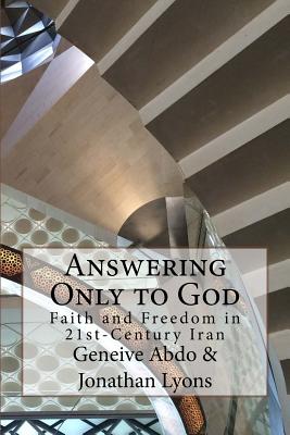 Answering Only to God: Faith and Freedom in 21st-Century Iran - Abdo, Geneive, and Lyons, Jonathan