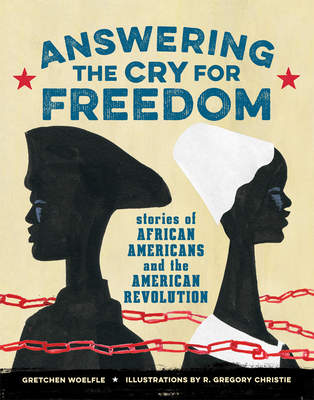 Answering the Cry for Freedom: Stories of African Americans and the American Revolution - Woelfle, Gretchen