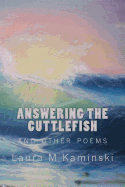 Answering the Cuttlefish: and other poems - Kaminski, Laura M
