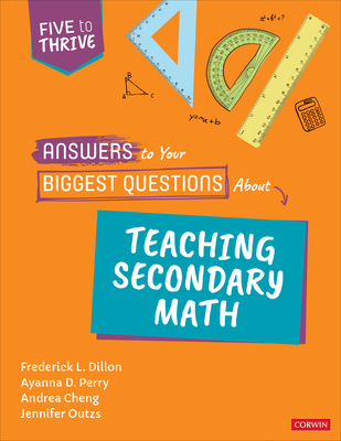 Answers to Your Biggest Questions about Teaching Secondary Math: Five to Thrive [Series] - Dillon, Frederick L, and Perry, Ayanna D, and Cheng, Andrea Negrete