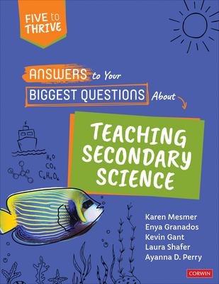 Answers to Your Biggest Questions about Teaching Secondary Science: Five to Thrive [Series] - Mesmer, Karen, and Granados, Enya, and Gant, Kevin